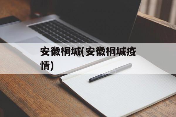 安徽桐城(安徽桐城疫情)