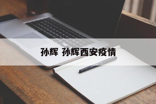 孙辉 孙辉西安疫情 孙辉 孙辉西安疫情