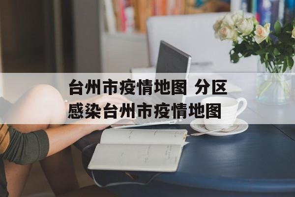 台州市疫情地图 分区感染台州市疫情地图