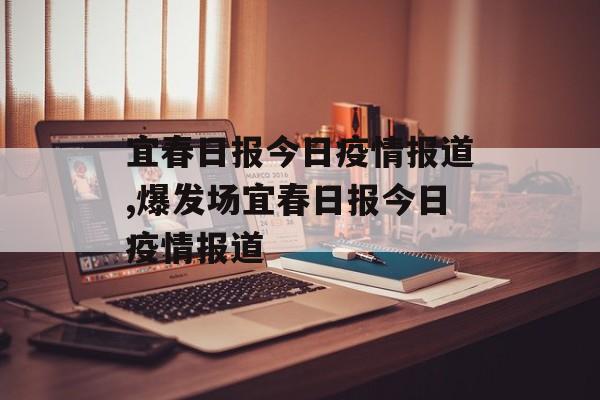 宜春日报今日疫情报道,爆发场宜春日报今日疫情报道